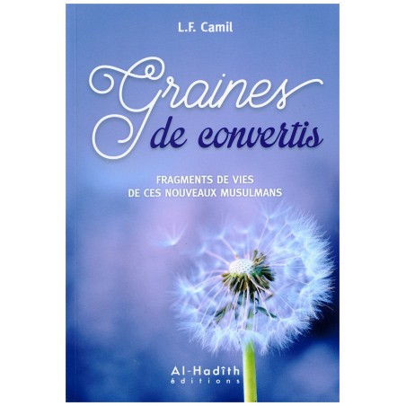 Graines de convertis - Fragments de vies de ces nouveaux musulmans - L.F. Camil - Editions Al hadith