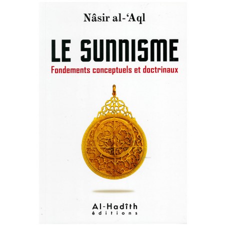 Le sunnisme - Fondements conceptuels et doctrinaux - Nâsir al-'Aql - Editions Al-Hadith