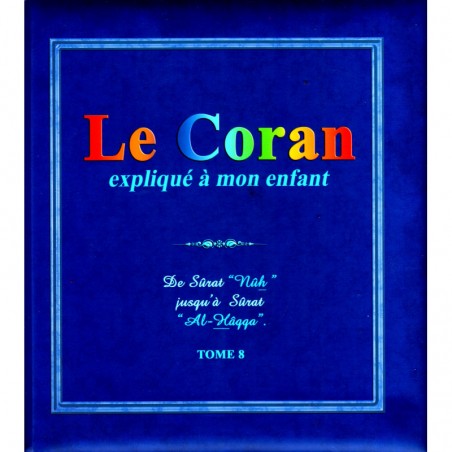 Le Coran expliqué à mon enfant (Tome 8): De Sûrat "Nûh" jusqu'à Sûrat "Al-Hâqqa"