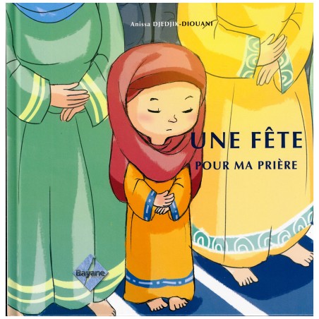 UNE FETE POUR MA PRIÈRE, de Anissa Djedjik-Diouani (Pour fille de 6 à 9 ans), Série Pilier de l'islam pour enfant