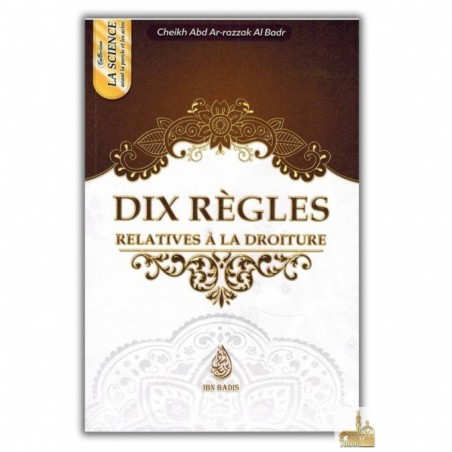 Dix règles relatives à la droiture, de Cheikh Abd-Ar-Razzak Al Badr (Format de poche)