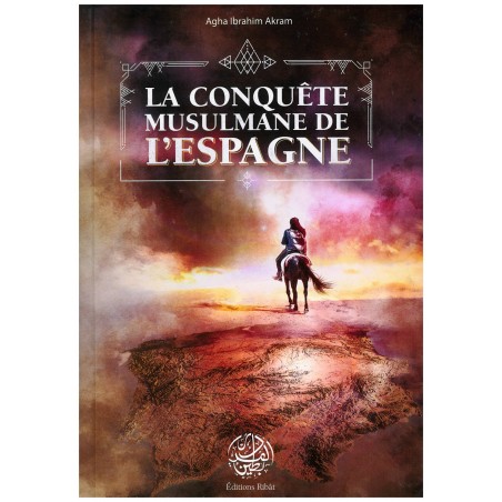 La Conquête Musulmane de l'Espagne - Agha Ibrahim Akram - Editions Ribât
