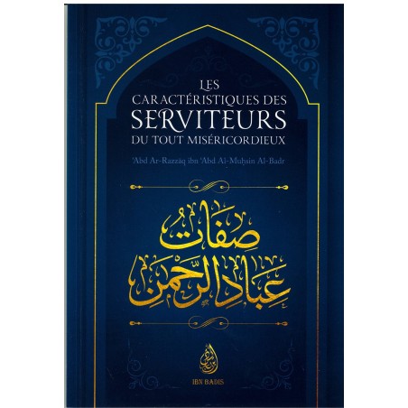 Les caractéristiques des serviteurs du Tout-Miséricordieux, de Abd Ar-Razzaq ibn Abd Al-Muhsin Al-Badr, Ibn Badis Éditions
