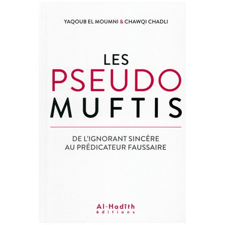 Les pseudo Muftis (De l'ignorant sincère au prédicateur faussaire), de Yaqoub El Moumni & Chawqi Chadli