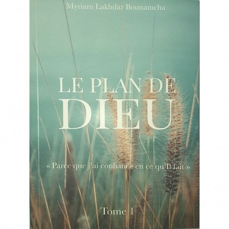 Le Plan de Dieu «Parce que j'ai confiance en ce qu'Il Fait», de Myriam Lakhdar Bounamcha (Tome 1)