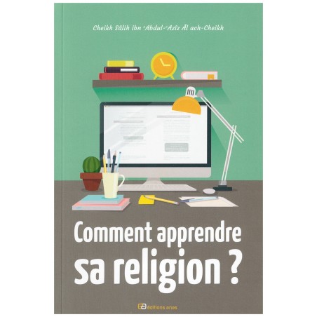 Comment apprendre sa religion ?, de Cheikh Sâlih ibn 'Abdul-'Azîz Âl ach-Cheikh