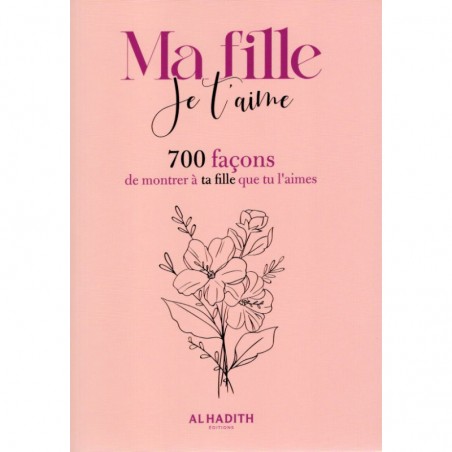 Ma fille Je t'aime : 700 façons de montrer à ta fille que tu l'aimes