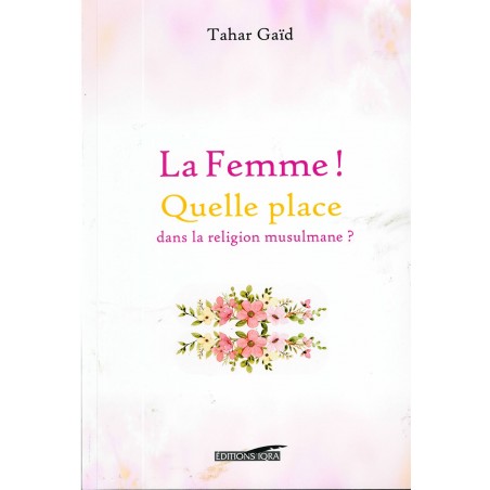 La femme! quelle place dans la religion musulmane? De Tahar Gaid, Collection : L'Islam & la femme