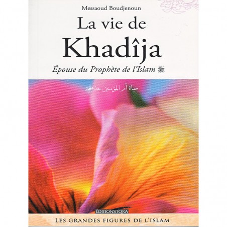 La vie de Khadîja,épouse du Prophète de l'Islam (SWS) d'aprés Messaoud Boudjenoun
