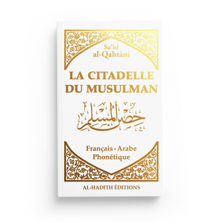 La citadelle du musulman - Sa‘îd al-Qahtânî - Français - arabe - phonétique - BLANC - Editions Al-Hadîth