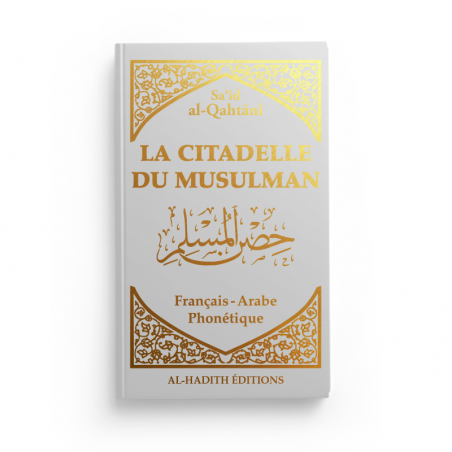 La citadelle du musulman - Sa‘îd al-Qahtânî - Français - arabe - phonétique - GRIS - Editions Al-Hadîth