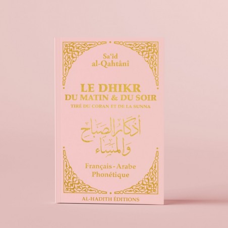 Le dhikr du matin et du soir tiré du Coran et de la Sunna - Sa‘îd al-Qahtânî - ROSE - Editions al-hadith