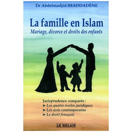 La famille en Islam - Mariage,divorse et droits des enfants d'après Abdelmadjid Ihaddadène