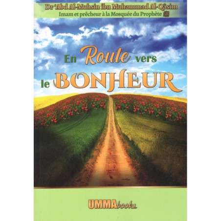 En Route vers le BONHEUR d'après le Dr Abd Al-Muhsin ibn Muhammad Al-Qasim