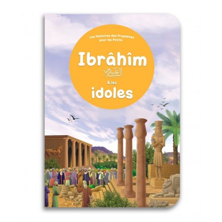 Ibrâhîm et les idoles - Histoires des Prophètes pour les Petits