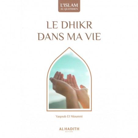 Le dhikr dans ma vie - Yaqoub El Moumni (collection art de vivre) éditions Al Hadith