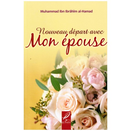 Nouveau depart avec mon epouse - Muhammad Ibn Ibrâhîm al-Hamad - éditions Al-Hadîth