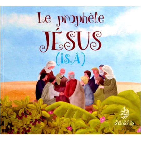 Le Prophète Jésus (Isa) - Edition Maison d'Ennour-