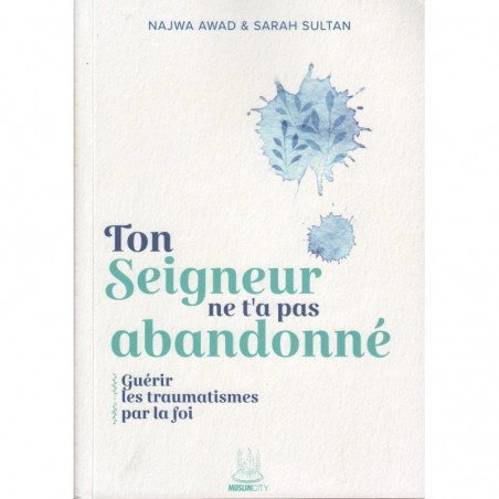 Ton Seigneur ne t'a pas abandonné : Guérir les traumatismes par la foi