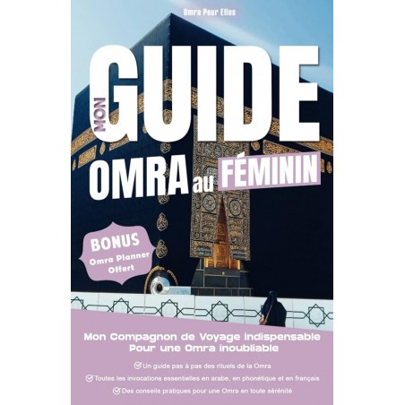 Mon Guide Omra au Féminin : Mon Compagnon de voyage indispensable pour une Omra inoubliable