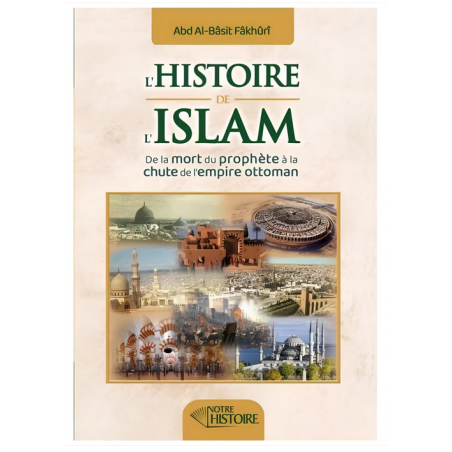 L'histoire de l'Islam : de la mort du Prophète à la chute de l'empire Ottoman - Notre Histoire