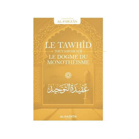 Le Tawhîd : tout savoir sur le dogme du monothéisme - Sâlih ibn Fawzân - al Hadith