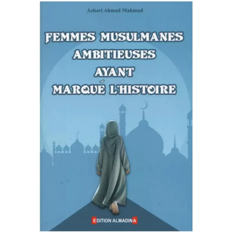 Femmes musulmanes ambitieuses ayant marqué l'Histoire - Azhari Ahmad Mahmud - AlMadina