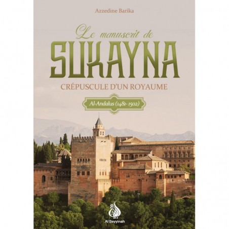 Le manuscrit de Sukayna : Crépuscule d'un royaume (Al-Andalus) - Roman Azzedine Barika