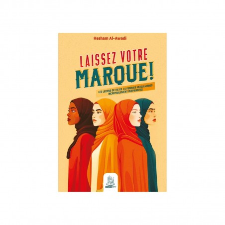 Laissez votre marque ! Les leçons de vie de 16 femmes musulmanes incroyablement inspirantes, de Hesham Al-Awadi