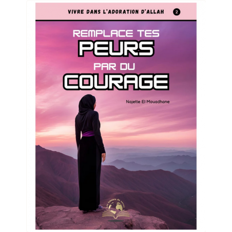 Remplace tes peurs par du courage - Najette El Mouadhane - Trésors du savoir