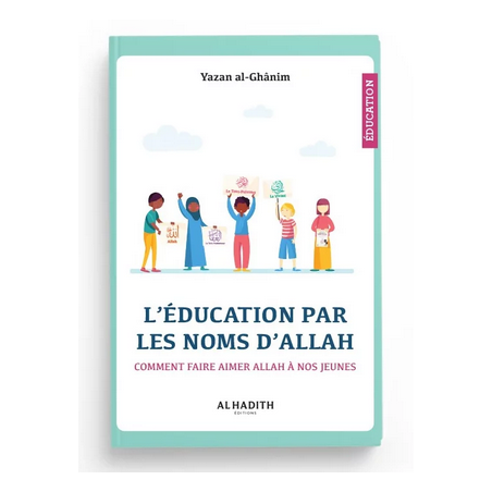 L’éducation par les noms d’Allah, comment faire aimer Allah à nos jeunes - Yazan al-Ghânim - al-hadith