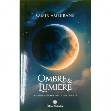 Ombre & Lumière : Du chaos intérieur vers la paix du cœur - Samir Amekrane