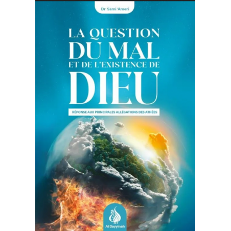 La question du mal et de l'existence de Dieu : réponse aux principales allégations des athées - Sami Ameri - al Bayyinah