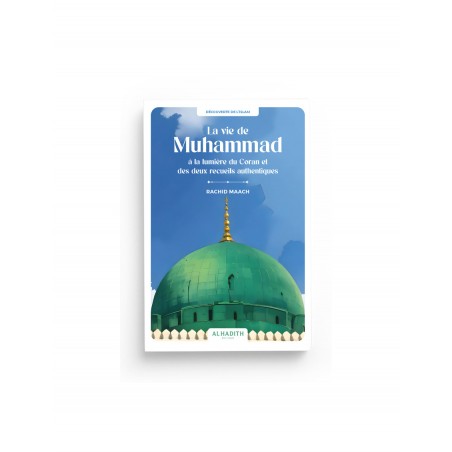 La vie de Muhammad a la lumière du Coran et des deux recueils authentiques