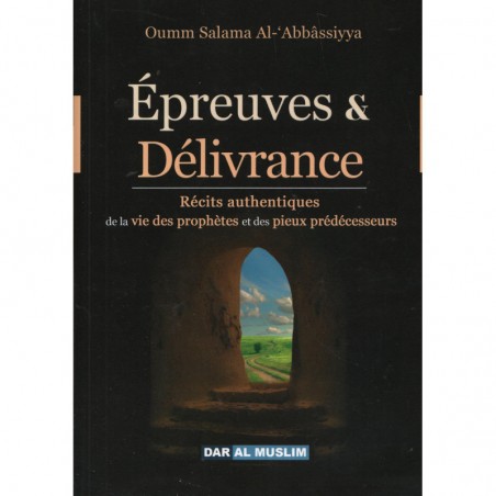 Épreuves & délivrance : Récits authentiques de la vie des prophètes et des pieux prédécesseurs - Oum Salama Al Abbassiyya