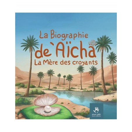 La biographie de 'Aicha la mère des croyants - MuslimKid