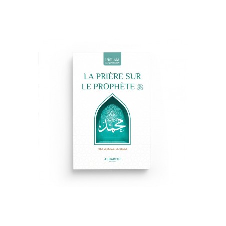 La prière sur le Prophète : significations - mérites - formulations - abd al-Muhsin al-'abbâd - al-hadîth