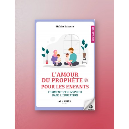L'Amour du Prophète ﷺ pour les enfants : Comment s'en inspirer dans l'éducation - Hakim Baseera - Al-Hadîth
