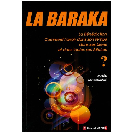 La Baraka (La Bénédiction) : Comment l'avoir dans son temps, dans ses biens, et dans toutes ses affaires ?