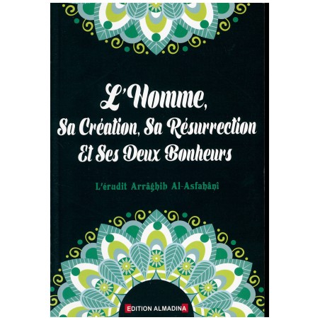 L'Homme, Sa Création, Sa Résurrection Et Ses Deux Bonheurs, de Arrâghib Al-Asfahânî