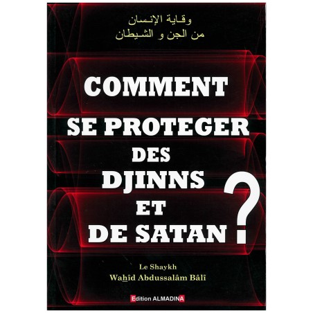 Comment se protéger des Djinns et de Satan ?, de Sheikh Wahîd Abdussalâm Bâlî