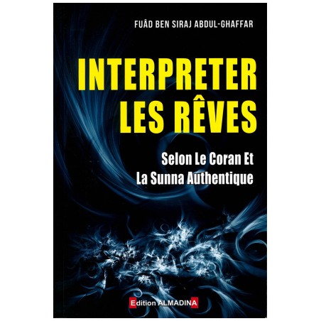Interpréter les Rêves selon le Coran et la Sunna Authentique - Fuâd Ben Siraj Abdul-Ghaffar - Al Madina