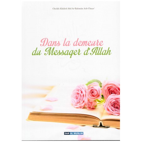 Dans la demeure du Messager d'Allah - Khaled 'Abd Ar-Rahman Ach-Chaye' - Dar Al Muslim