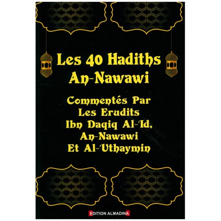 Les 40 Hadiths An-Nawawi - Commentés par les Erudits Ibn Daqiq Al-'Id, An-Nawawi et Al-'Uthaymin