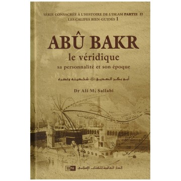 Abû Bakr le véridique : sa...