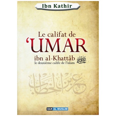 Le califat de Umar Ibn Al-Khattab, le deuxième Calife de l'Islam - Ibn Kathîr - Dar al muslim