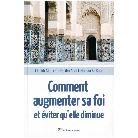 Comment augmenter sa foi et éviter qu'elle diminue, de Cheikh AbdurRazzâq ibn Abdul-Muhsin Al-Badr