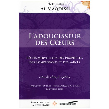 L'Adoucisseur des Cœurs - Récits merveilleux des Prophètes, des Compagnons et des Saints, de Ibn Qudâma al Maqdissî