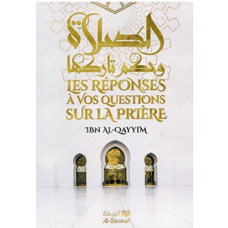 Les Réponses à vos Questions sur la Prière - Ibn Al-Qayyim - Al-Barakah