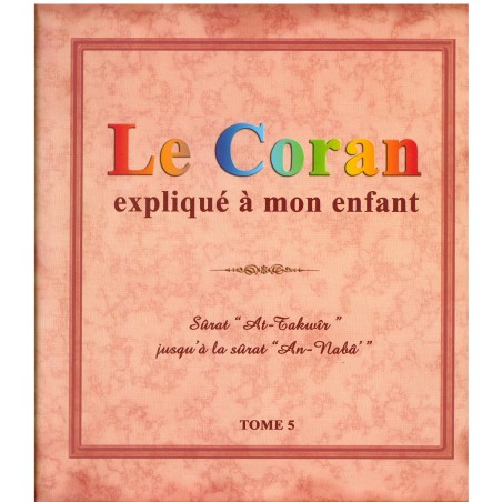 Le coran expliqué à mon enfant (Tome 5) : Sourate "At-Takwir" jusqu'à la Sourate "An-Naba"